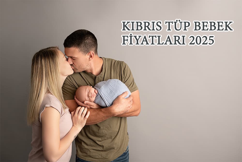 Kıbrıs Tüp Bebek Fiyatları 2025: Her Şey Dahil Rehber